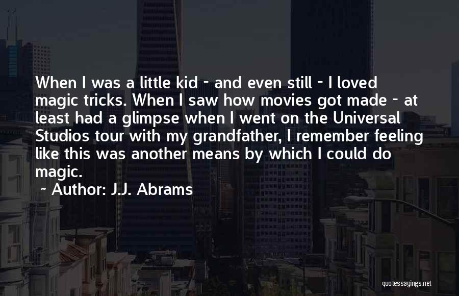 J.J. Abrams Quotes: When I Was A Little Kid - And Even Still - I Loved Magic Tricks. When I Saw How Movies