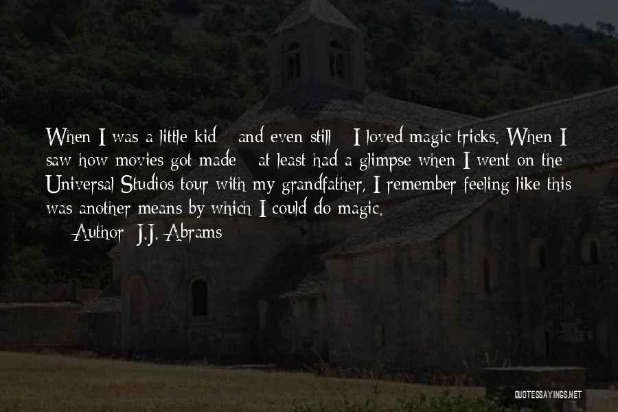 J.J. Abrams Quotes: When I Was A Little Kid - And Even Still - I Loved Magic Tricks. When I Saw How Movies