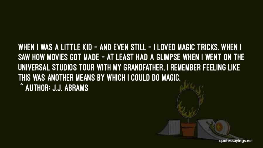 J.J. Abrams Quotes: When I Was A Little Kid - And Even Still - I Loved Magic Tricks. When I Saw How Movies