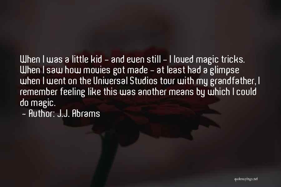 J.J. Abrams Quotes: When I Was A Little Kid - And Even Still - I Loved Magic Tricks. When I Saw How Movies