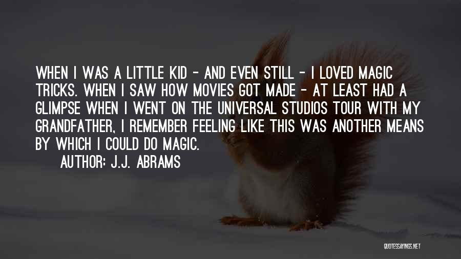 J.J. Abrams Quotes: When I Was A Little Kid - And Even Still - I Loved Magic Tricks. When I Saw How Movies