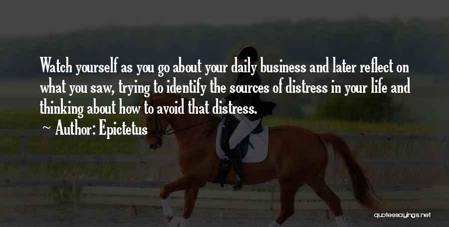 Epictetus Quotes: Watch Yourself As You Go About Your Daily Business And Later Reflect On What You Saw, Trying To Identify The