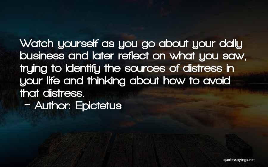 Epictetus Quotes: Watch Yourself As You Go About Your Daily Business And Later Reflect On What You Saw, Trying To Identify The