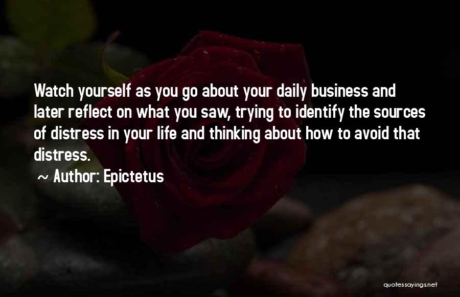 Epictetus Quotes: Watch Yourself As You Go About Your Daily Business And Later Reflect On What You Saw, Trying To Identify The