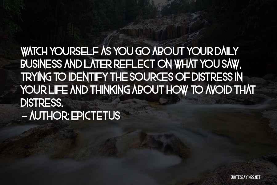 Epictetus Quotes: Watch Yourself As You Go About Your Daily Business And Later Reflect On What You Saw, Trying To Identify The