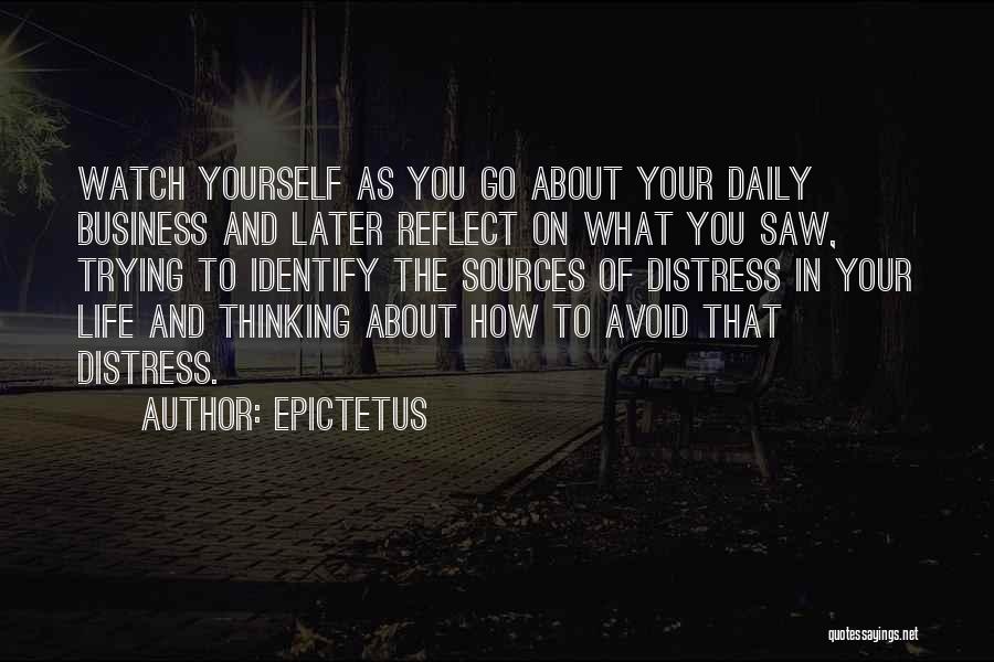 Epictetus Quotes: Watch Yourself As You Go About Your Daily Business And Later Reflect On What You Saw, Trying To Identify The