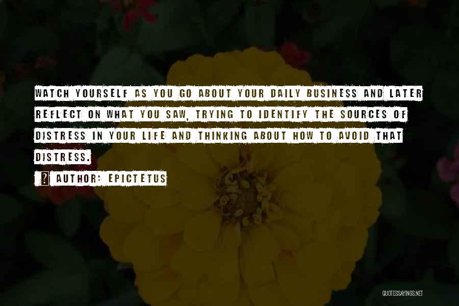 Epictetus Quotes: Watch Yourself As You Go About Your Daily Business And Later Reflect On What You Saw, Trying To Identify The