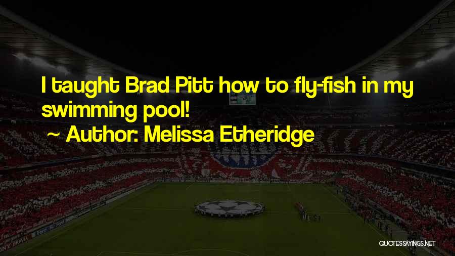 Melissa Etheridge Quotes: I Taught Brad Pitt How To Fly-fish In My Swimming Pool!