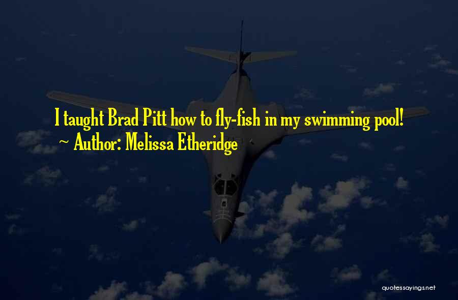 Melissa Etheridge Quotes: I Taught Brad Pitt How To Fly-fish In My Swimming Pool!