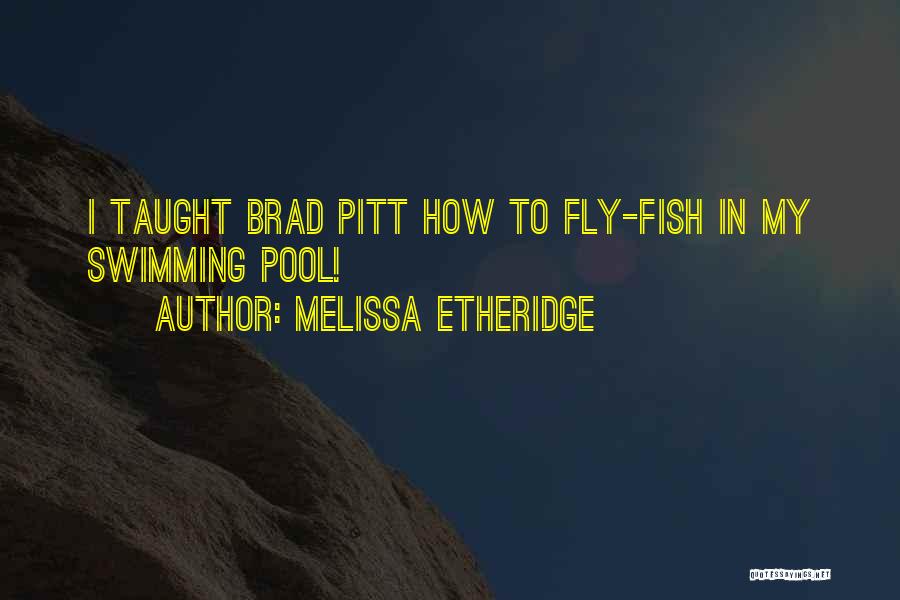 Melissa Etheridge Quotes: I Taught Brad Pitt How To Fly-fish In My Swimming Pool!