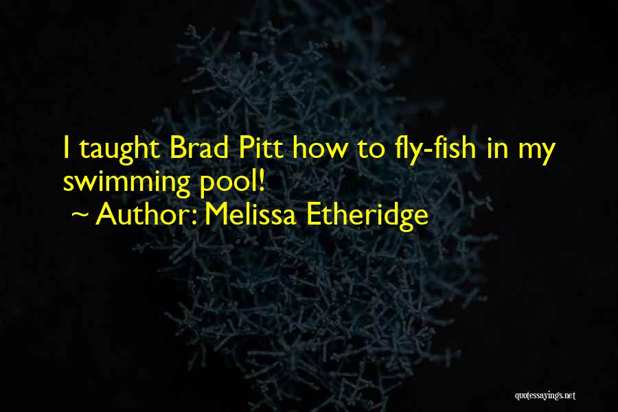 Melissa Etheridge Quotes: I Taught Brad Pitt How To Fly-fish In My Swimming Pool!