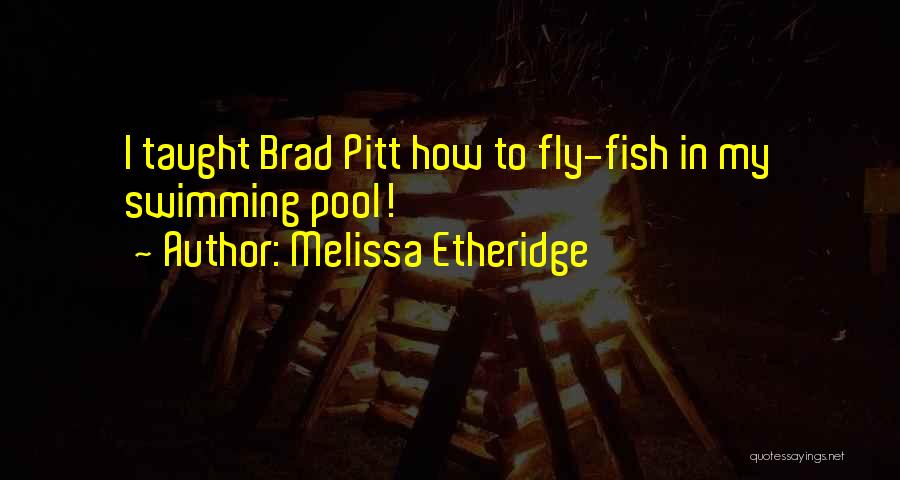 Melissa Etheridge Quotes: I Taught Brad Pitt How To Fly-fish In My Swimming Pool!