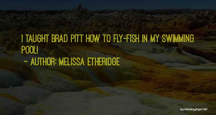 Melissa Etheridge Quotes: I Taught Brad Pitt How To Fly-fish In My Swimming Pool!