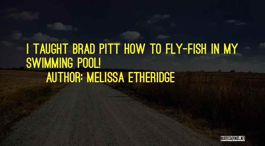 Melissa Etheridge Quotes: I Taught Brad Pitt How To Fly-fish In My Swimming Pool!