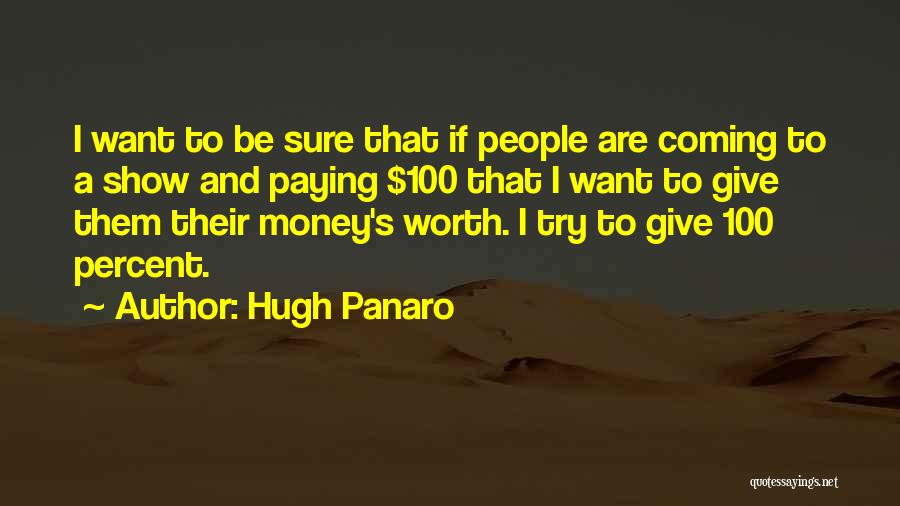 Hugh Panaro Quotes: I Want To Be Sure That If People Are Coming To A Show And Paying $100 That I Want To