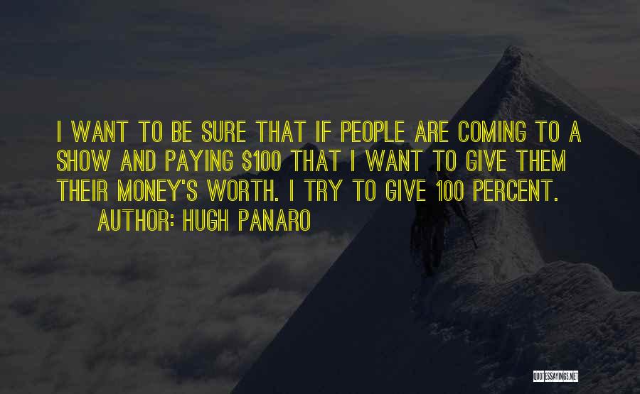 Hugh Panaro Quotes: I Want To Be Sure That If People Are Coming To A Show And Paying $100 That I Want To