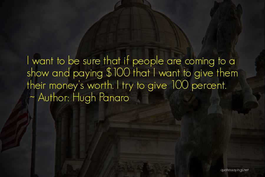 Hugh Panaro Quotes: I Want To Be Sure That If People Are Coming To A Show And Paying $100 That I Want To