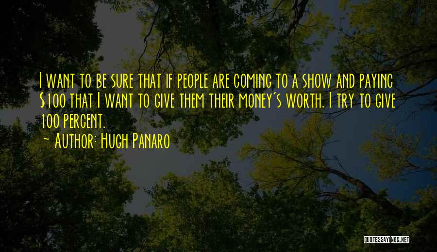 Hugh Panaro Quotes: I Want To Be Sure That If People Are Coming To A Show And Paying $100 That I Want To