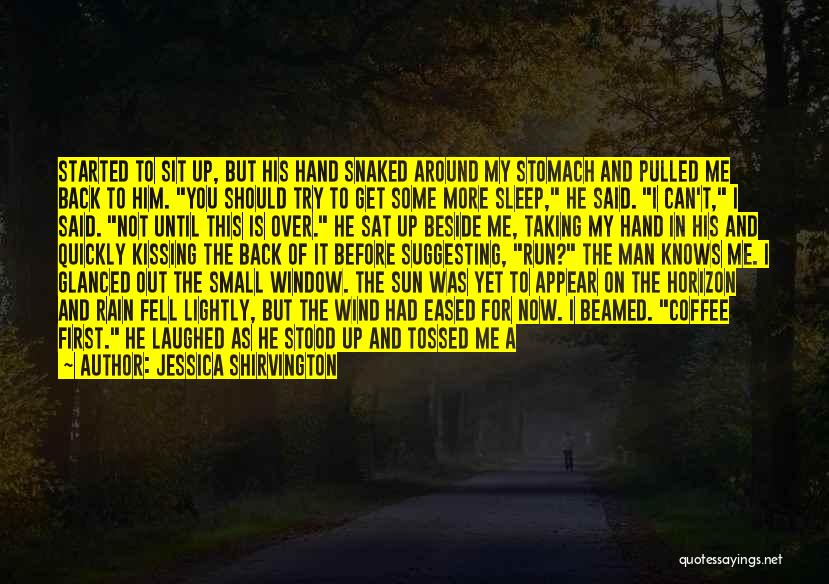 Jessica Shirvington Quotes: Started To Sit Up, But His Hand Snaked Around My Stomach And Pulled Me Back To Him. You Should Try