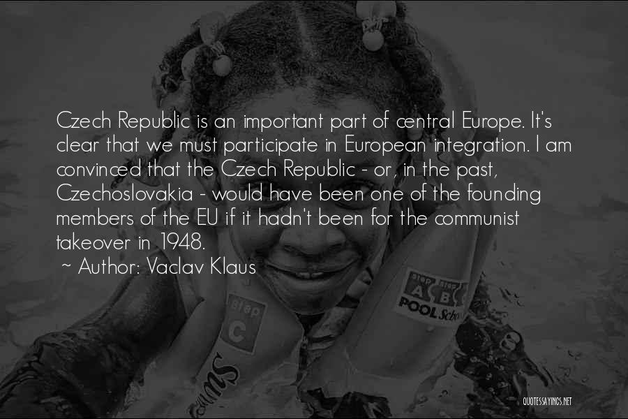 Vaclav Klaus Quotes: Czech Republic Is An Important Part Of Central Europe. It's Clear That We Must Participate In European Integration. I Am