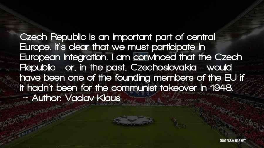 Vaclav Klaus Quotes: Czech Republic Is An Important Part Of Central Europe. It's Clear That We Must Participate In European Integration. I Am