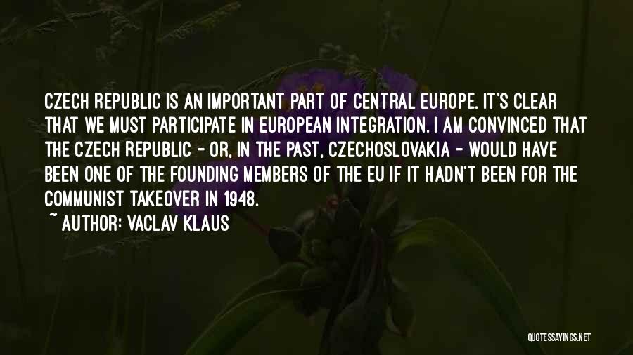 Vaclav Klaus Quotes: Czech Republic Is An Important Part Of Central Europe. It's Clear That We Must Participate In European Integration. I Am