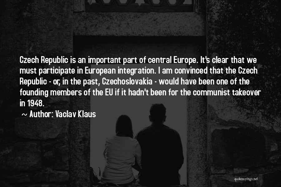 Vaclav Klaus Quotes: Czech Republic Is An Important Part Of Central Europe. It's Clear That We Must Participate In European Integration. I Am