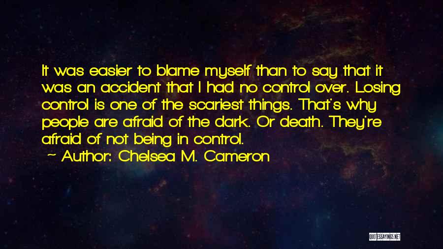 Chelsea M. Cameron Quotes: It Was Easier To Blame Myself Than To Say That It Was An Accident That I Had No Control Over.