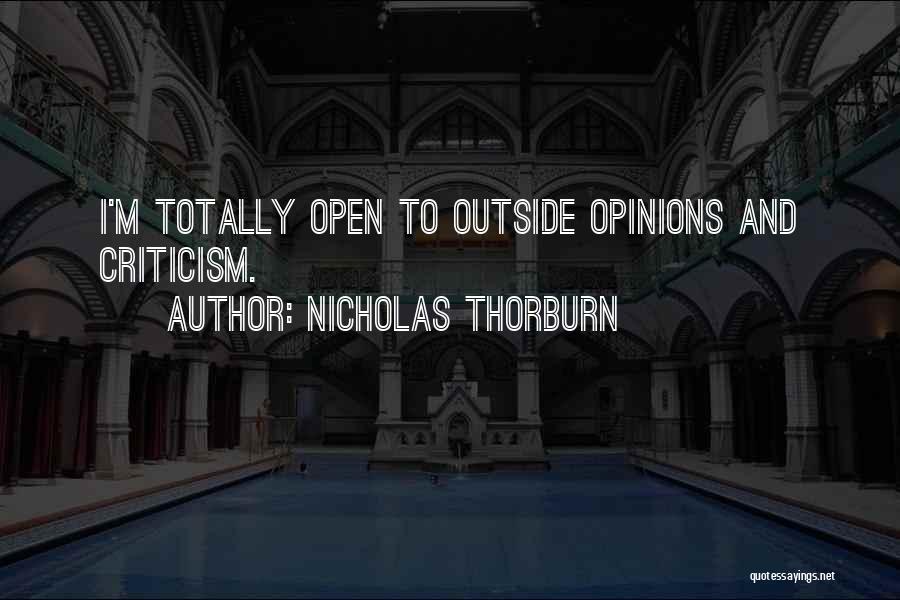 Nicholas Thorburn Quotes: I'm Totally Open To Outside Opinions And Criticism.