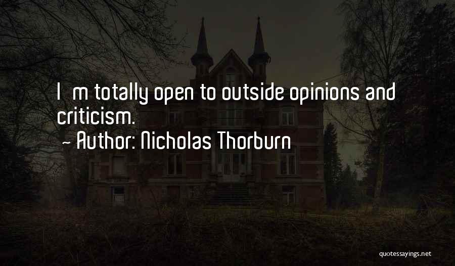 Nicholas Thorburn Quotes: I'm Totally Open To Outside Opinions And Criticism.