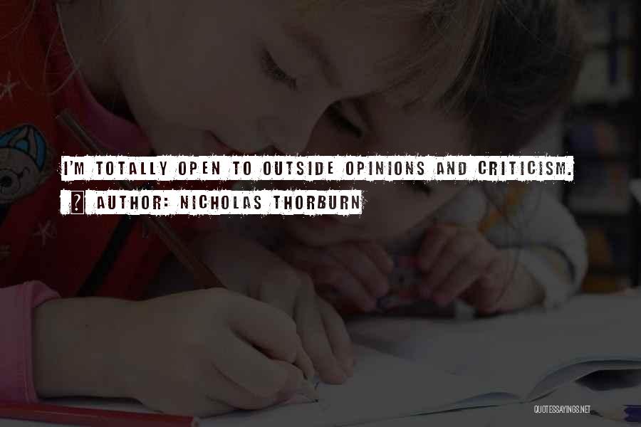 Nicholas Thorburn Quotes: I'm Totally Open To Outside Opinions And Criticism.