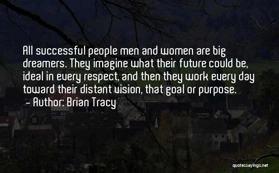 Brian Tracy Quotes: All Successful People Men And Women Are Big Dreamers. They Imagine What Their Future Could Be, Ideal In Every Respect,