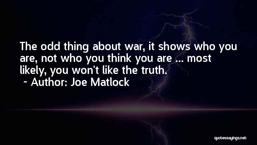 Joe Matlock Quotes: The Odd Thing About War, It Shows Who You Are, Not Who You Think You Are ... Most Likely, You