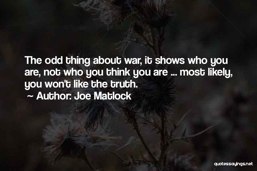 Joe Matlock Quotes: The Odd Thing About War, It Shows Who You Are, Not Who You Think You Are ... Most Likely, You