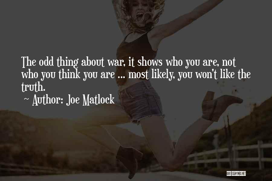 Joe Matlock Quotes: The Odd Thing About War, It Shows Who You Are, Not Who You Think You Are ... Most Likely, You