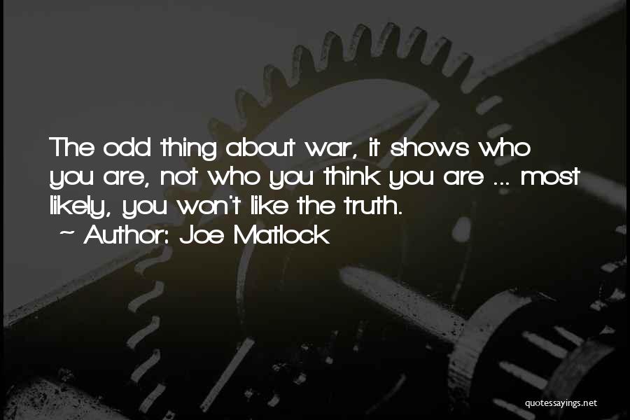 Joe Matlock Quotes: The Odd Thing About War, It Shows Who You Are, Not Who You Think You Are ... Most Likely, You