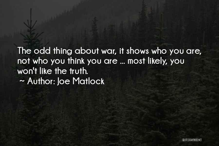 Joe Matlock Quotes: The Odd Thing About War, It Shows Who You Are, Not Who You Think You Are ... Most Likely, You