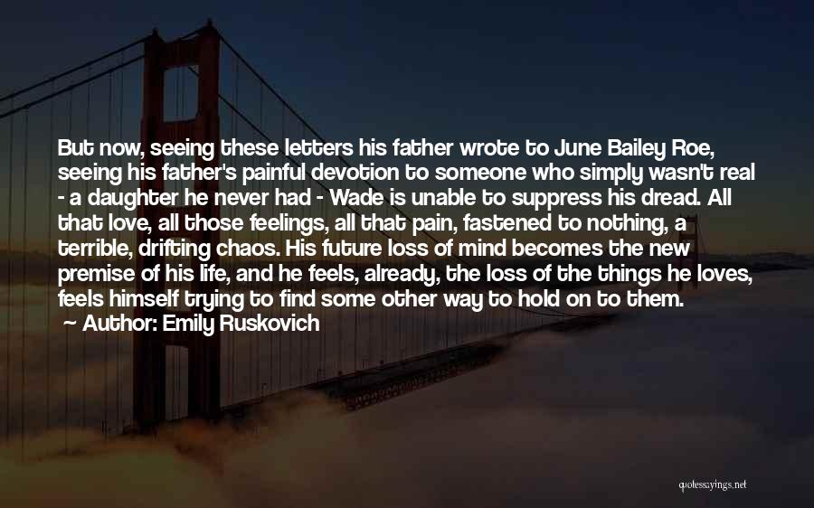 Emily Ruskovich Quotes: But Now, Seeing These Letters His Father Wrote To June Bailey Roe, Seeing His Father's Painful Devotion To Someone Who