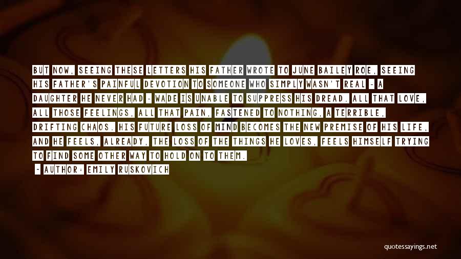 Emily Ruskovich Quotes: But Now, Seeing These Letters His Father Wrote To June Bailey Roe, Seeing His Father's Painful Devotion To Someone Who
