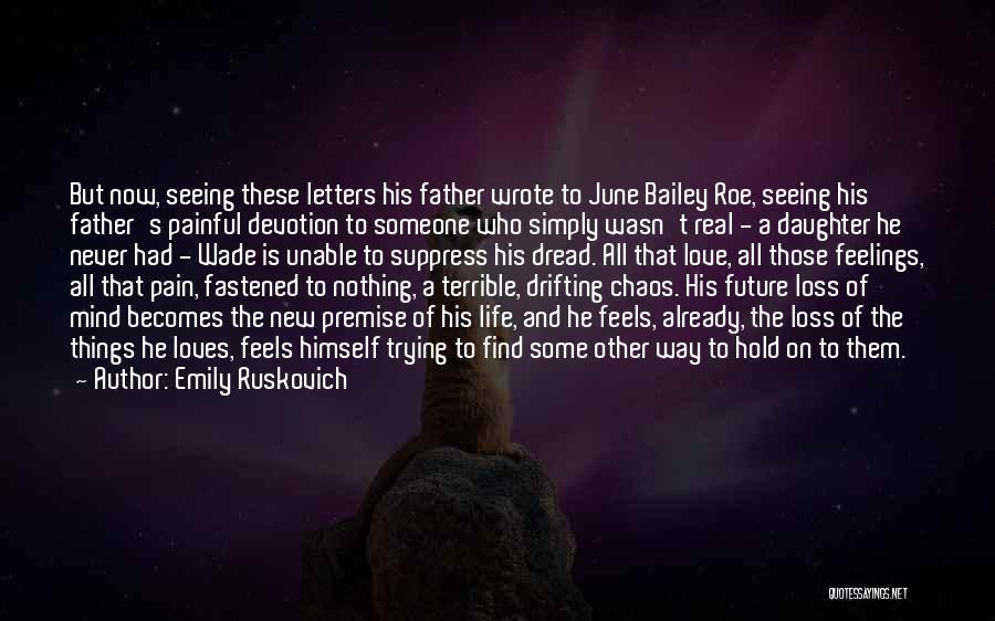 Emily Ruskovich Quotes: But Now, Seeing These Letters His Father Wrote To June Bailey Roe, Seeing His Father's Painful Devotion To Someone Who