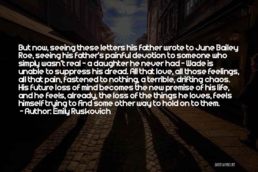 Emily Ruskovich Quotes: But Now, Seeing These Letters His Father Wrote To June Bailey Roe, Seeing His Father's Painful Devotion To Someone Who