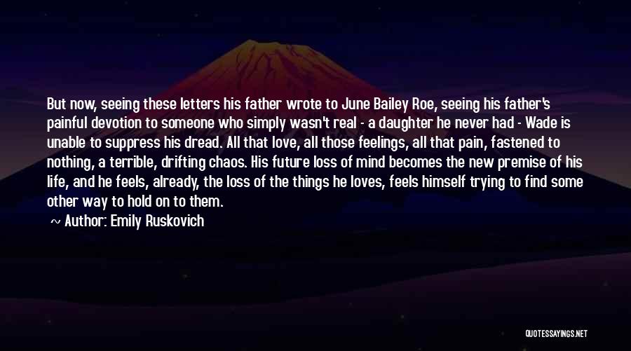 Emily Ruskovich Quotes: But Now, Seeing These Letters His Father Wrote To June Bailey Roe, Seeing His Father's Painful Devotion To Someone Who