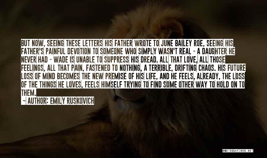 Emily Ruskovich Quotes: But Now, Seeing These Letters His Father Wrote To June Bailey Roe, Seeing His Father's Painful Devotion To Someone Who