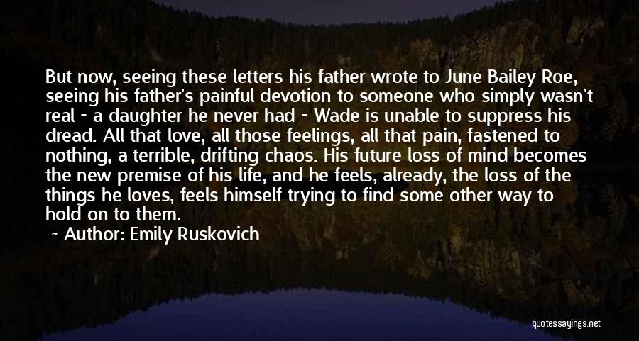 Emily Ruskovich Quotes: But Now, Seeing These Letters His Father Wrote To June Bailey Roe, Seeing His Father's Painful Devotion To Someone Who