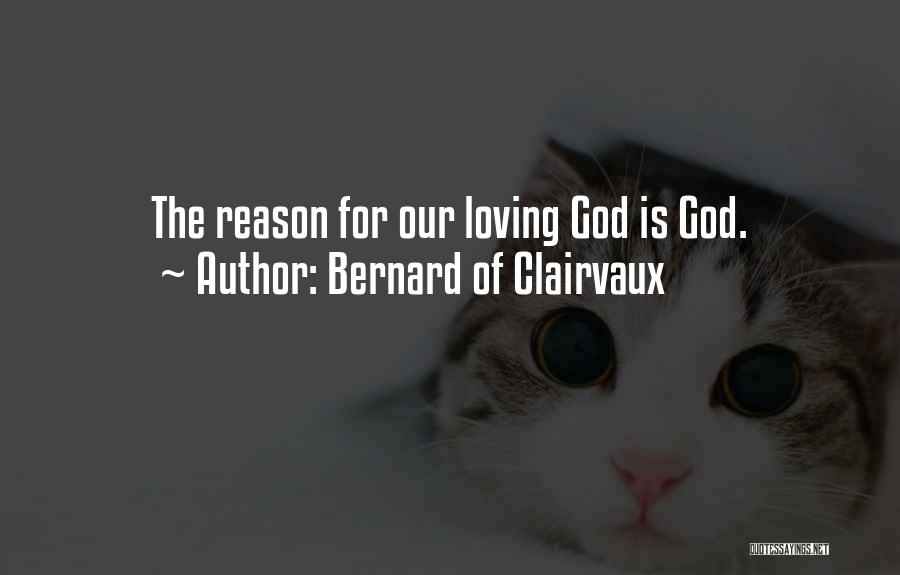 Bernard Of Clairvaux Quotes: The Reason For Our Loving God Is God.