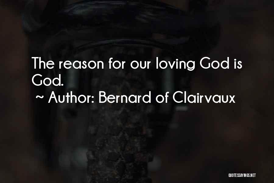 Bernard Of Clairvaux Quotes: The Reason For Our Loving God Is God.