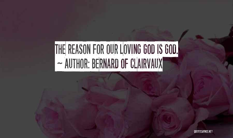 Bernard Of Clairvaux Quotes: The Reason For Our Loving God Is God.