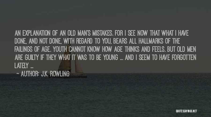 J.K. Rowling Quotes: An Explanation Of An Old Man's Mistakes. For I See Now That What I Have Done, And Not Done, With