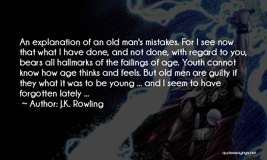 J.K. Rowling Quotes: An Explanation Of An Old Man's Mistakes. For I See Now That What I Have Done, And Not Done, With