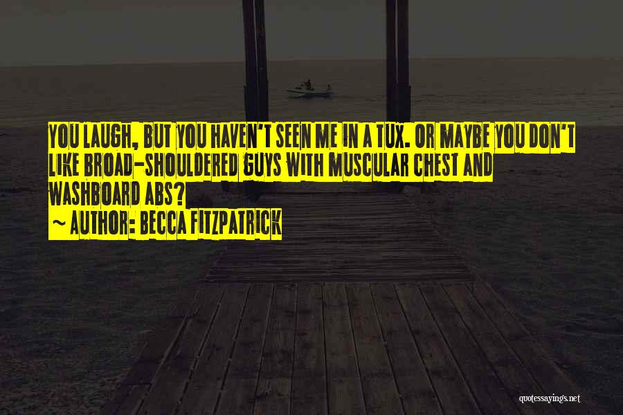 Becca Fitzpatrick Quotes: You Laugh, But You Haven't Seen Me In A Tux. Or Maybe You Don't Like Broad-shouldered Guys With Muscular Chest